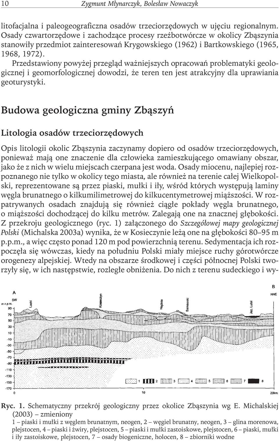 Przedstawiony powyżej przegląd ważniejszych opracowań problematyki geologicznej i geomorfologicznej dowodzi, że teren ten jest atrakcyjny dla uprawiania geoturystyki.