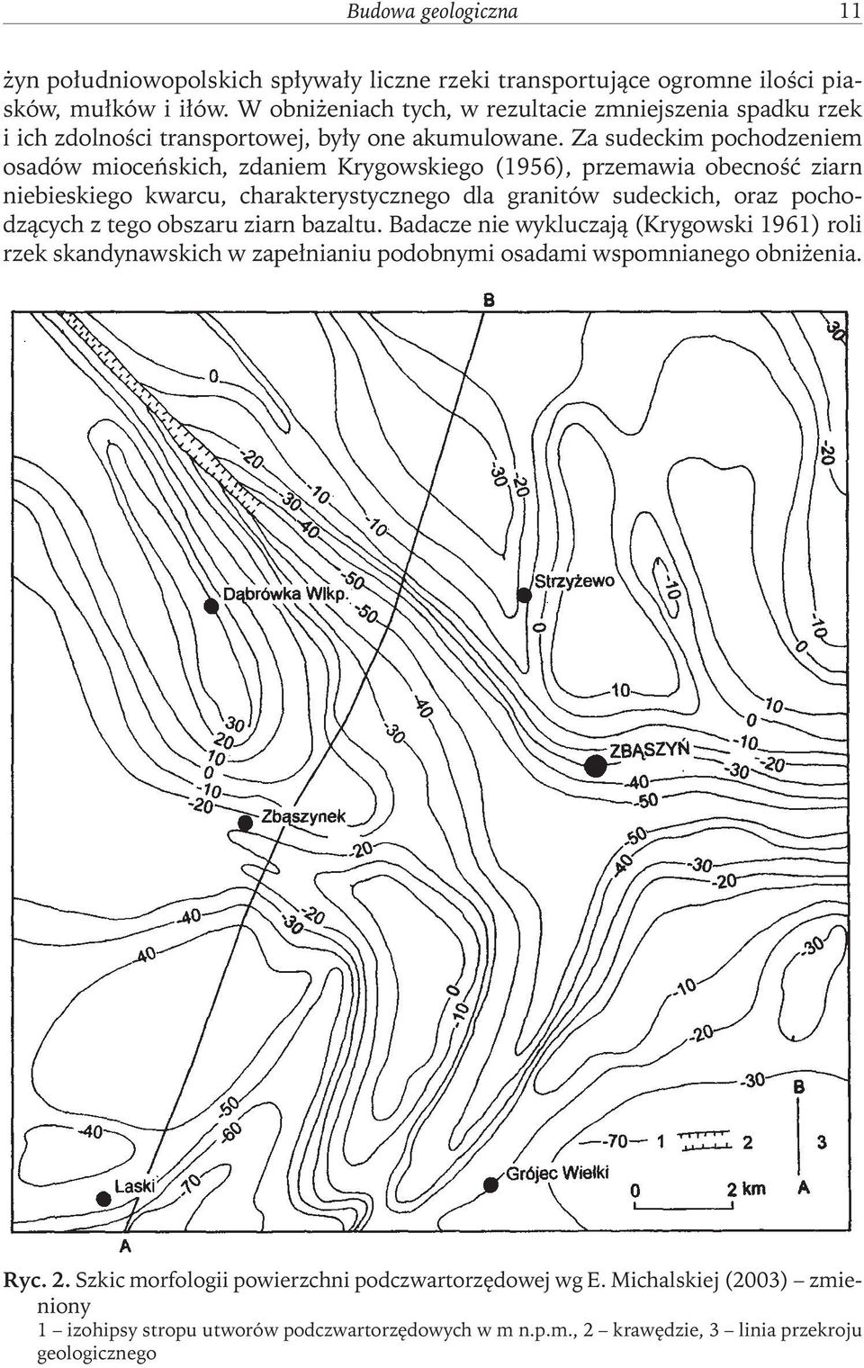 Za sudeckim pochodzeniem osadów mioceńskich, zdaniem Krygowskiego (1956), przemawia obecność ziarn niebieskiego kwarcu, charakterystycznego dla granitów sudeckich, oraz pochodzących z tego