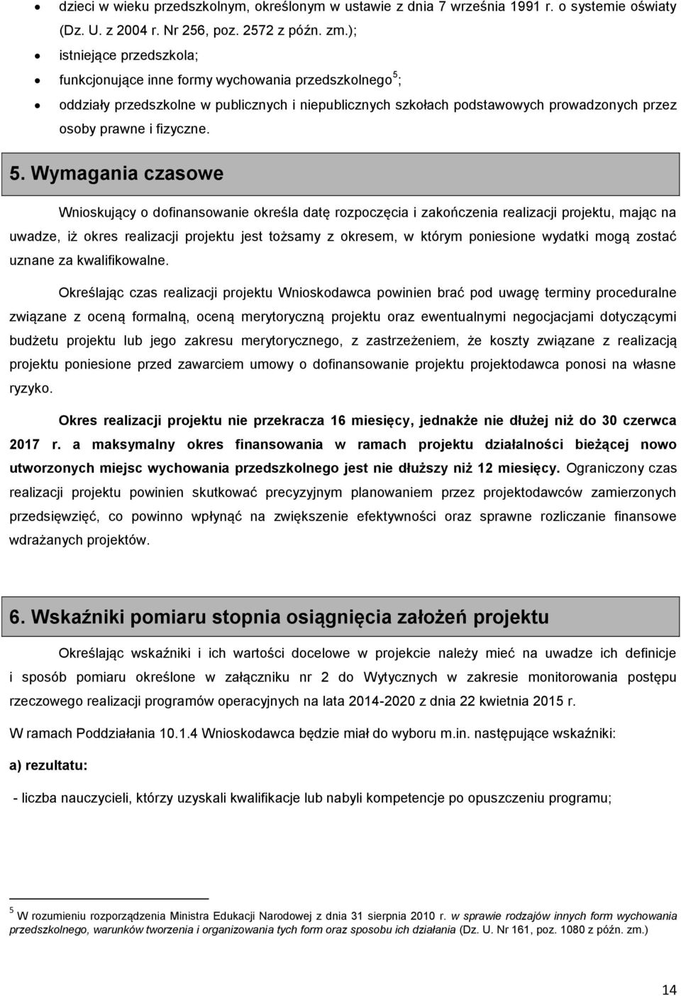 5. Wymagania czasowe Wnioskujący o dofinansowanie określa datę rozpoczęcia i zakończenia realizacji projektu, mając na uwadze, iż okres realizacji projektu jest tożsamy z okresem, w którym poniesione