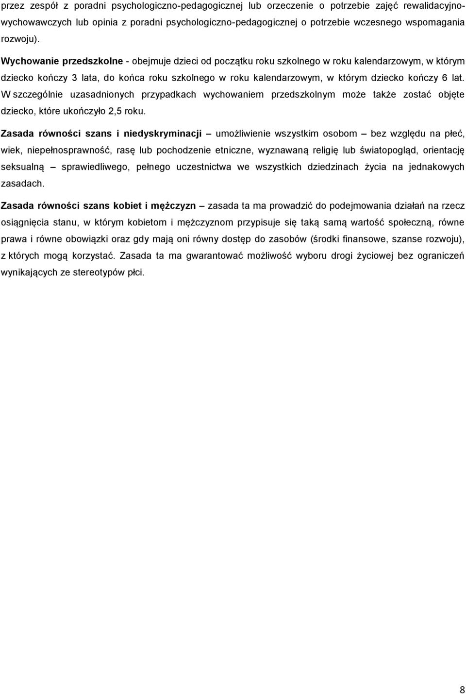 Wychowanie przedszkolne - obejmuje dzieci od początku roku szkolnego w roku kalendarzowym, w którym dziecko kończy 3 lata, do końca roku szkolnego w roku kalendarzowym, w którym dziecko kończy 6 lat.