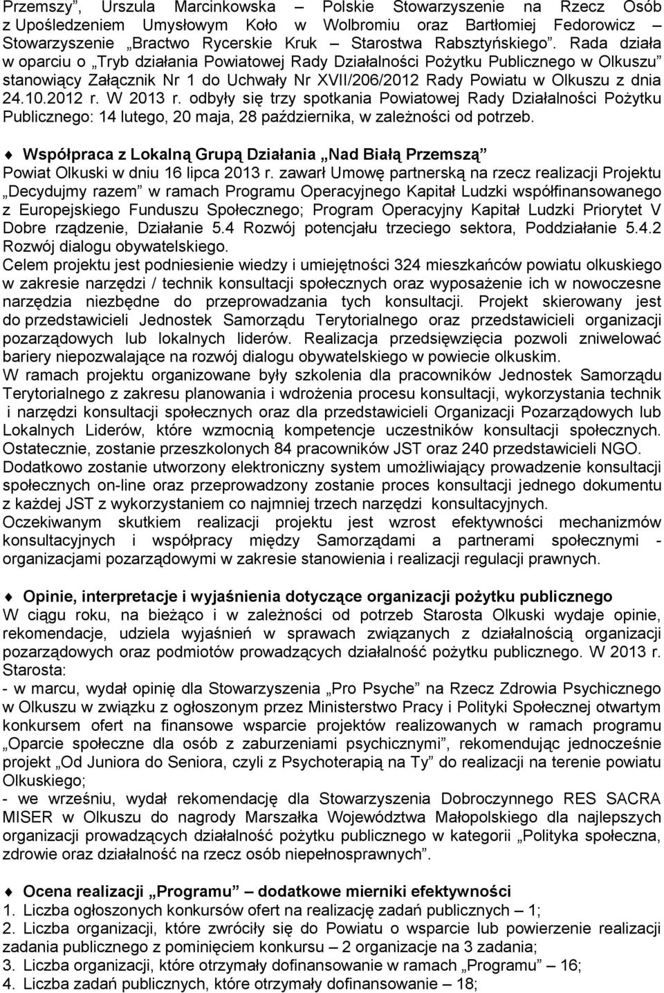 Rada działa w oparciu o Tryb działania Powiatowej Rady Działalności Pożytku Publicznego w Olkuszu stanowiący Załącznik Nr 1 do Uchwały Nr XVII/206/2012 Rady Powiatu w Olkuszu z dnia 24.10.2012 r.