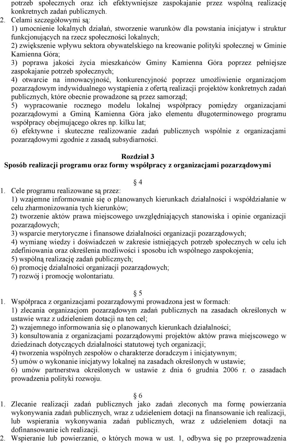 obywatelskiego na kreowanie polityki społecznej w Gminie Kamienna Góra; 3) poprawa jakości życia mieszkańców Gminy Kamienna Góra poprzez pełniejsze zaspokajanie potrzeb społecznych; 4) otwarcie na