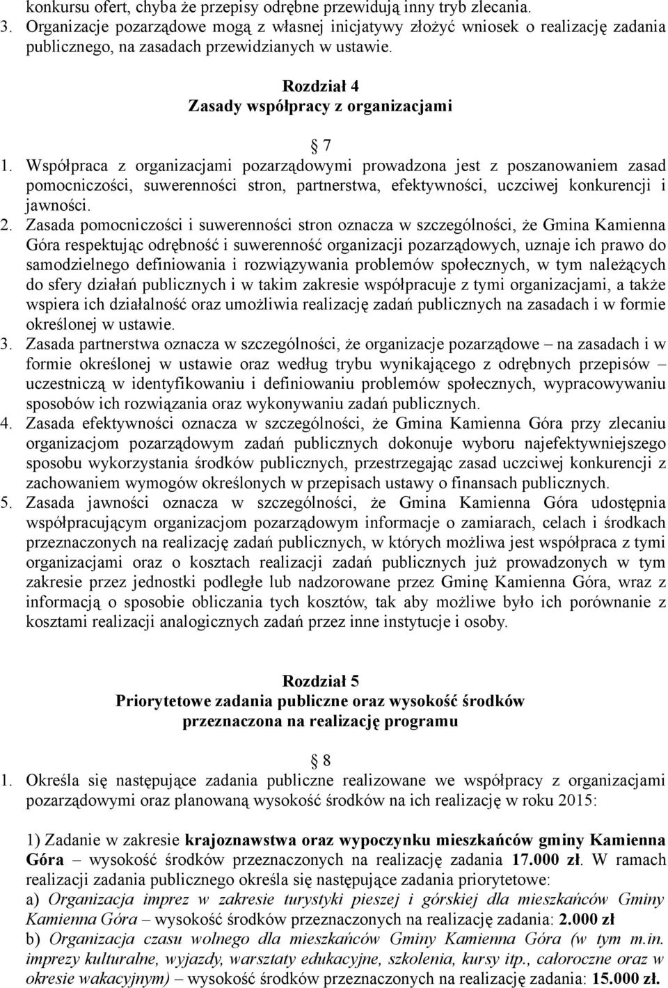 Współpraca z organizacjami pozarządowymi prowadzona jest z poszanowaniem zasad pomocniczości, suwerenności stron, partnerstwa, efektywności, uczciwej konkurencji i jawności. 2.