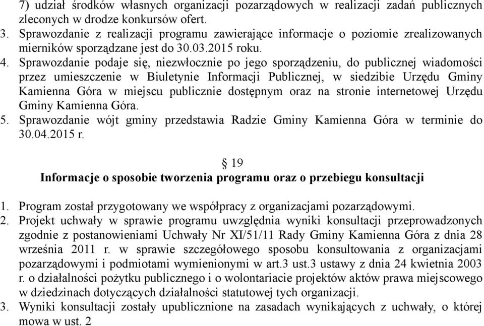 Sprawozdanie podaje się, niezwłocznie po jego sporządzeniu, do publicznej wiadomości przez umieszczenie w Biuletynie Informacji Publicznej, w siedzibie Urzędu Gminy Kamienna Góra w miejscu publicznie