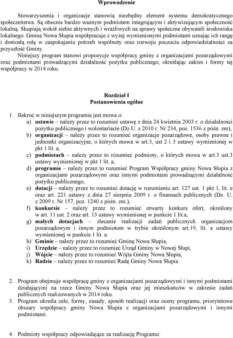 Gmina Nowa Słupia współpracuje z wyŝej wymienionymi podmiotami uznając ich rangę i doniosłą rolę w zaspokajaniu potrzeb wspólnoty oraz rozwoju poczucia odpowiedzialności za przyszłość Gminy.