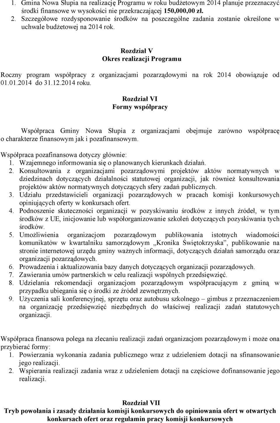 Rozdział VI Formy współpracy Współpraca Gminy Nowa Słupia z organizacjami obejmuje zarówno współpracę o charakterze finansowym jak i pozafinansowym. Współpraca pozafinansowa dotyczy głównie: 1.