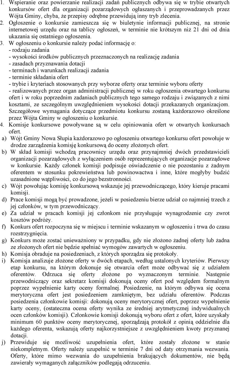 Ogłoszenie o konkursie zamieszcza się w biuletynie informacji publicznej, na stronie internetowej urzędu oraz na tablicy ogłoszeń, w terminie nie krótszym niŝ 21 dni od dnia ukazania się ostatniego