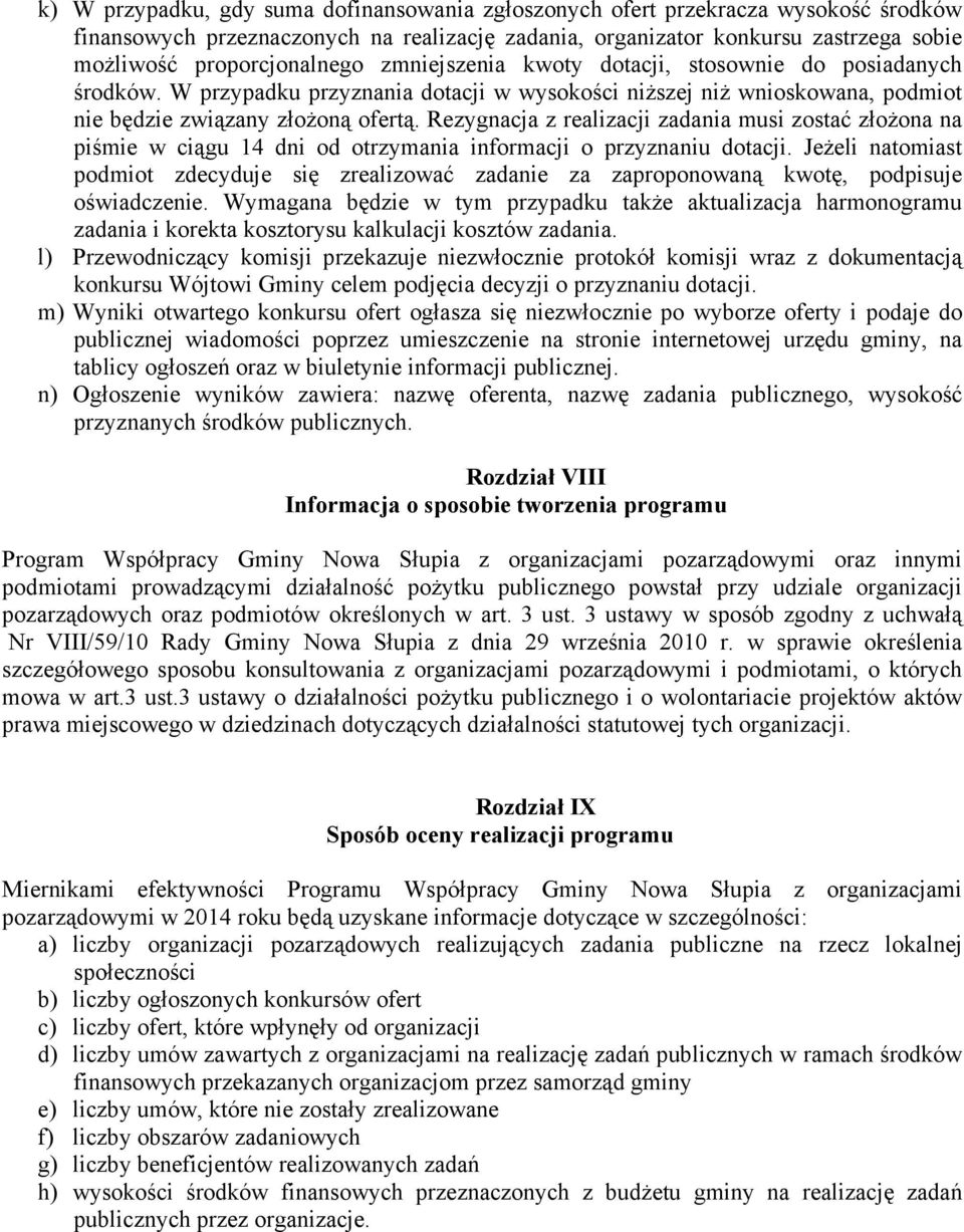 Rezygnacja z realizacji zadania musi zostać złoŝona na piśmie w ciągu 14 dni od otrzymania informacji o przyznaniu dotacji.