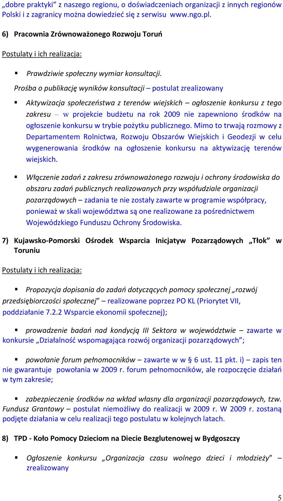 Prośba o publikację wyników konsultacji postulat zrealizowany Aktywizacja społeczeństwa z terenów wiejskich ogłoszenie konkursu z tego zakresu w projekcie budżetu na rok 2009 nie zapewniono środków