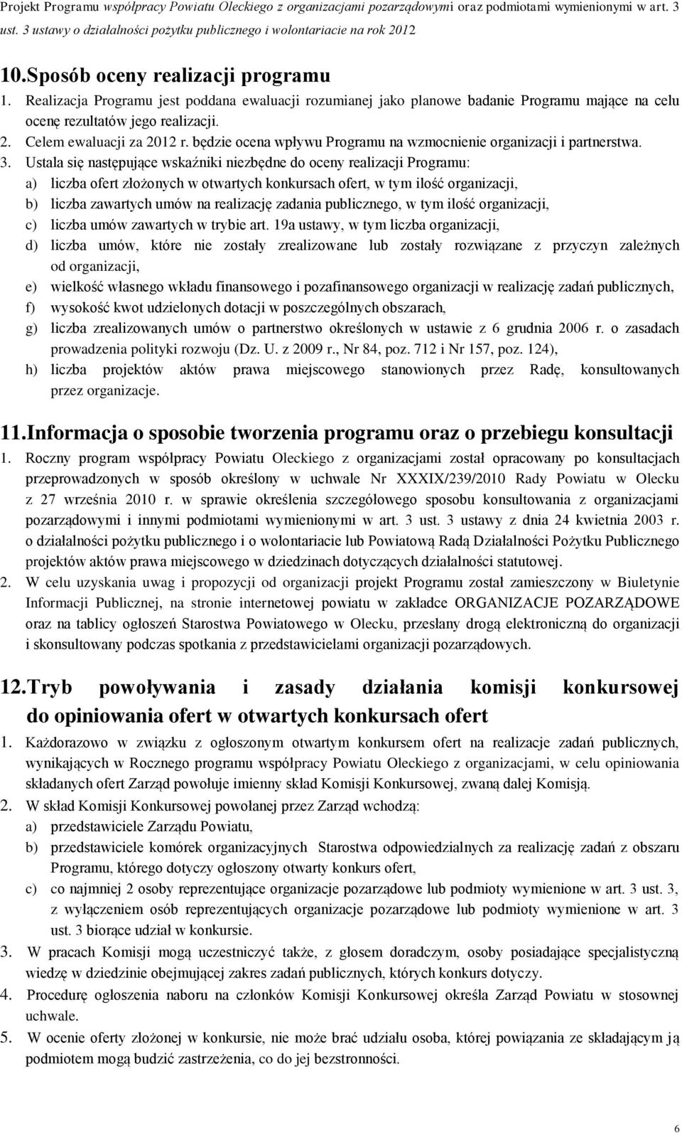 Ustala się następujące wskaźniki niezbędne do oceny realizacji Programu: a) liczba ofert złożonych w otwartych konkursach ofert, w tym ilość organizacji, b) liczba zawartych umów na realizację