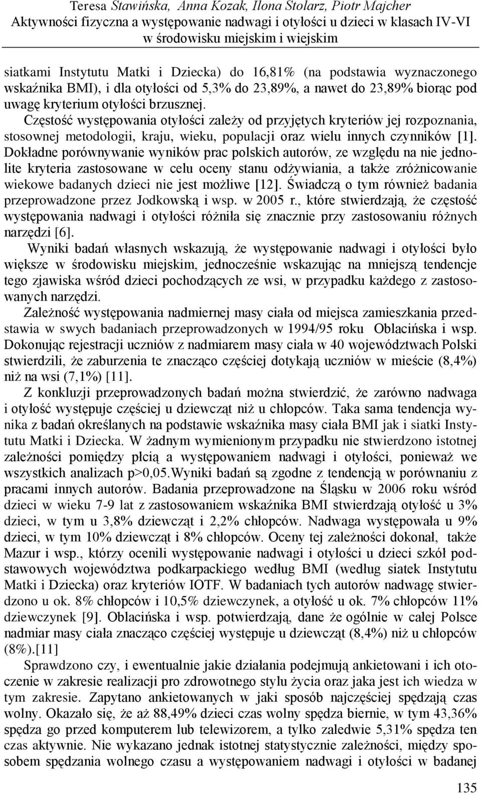 Częstość występowania otyłości zależy od przyjętych kryteriów jej rozpoznania, stosownej metodologii, kraju, wieku, populacji oraz wielu innych czynników [1].