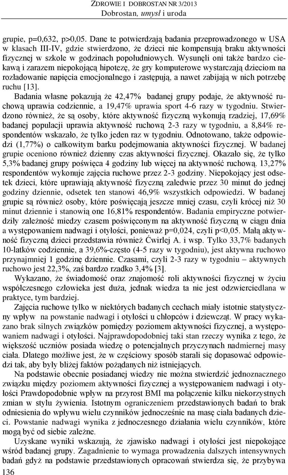 Wysunęli oni także bardzo ciekawą i zarazem niepokojącą hipotezę, że gry komputerowe wystarczają dzieciom na rozładowanie napięcia emocjonalnego i zastępują, a nawet zabijają w nich potrzebę ruchu