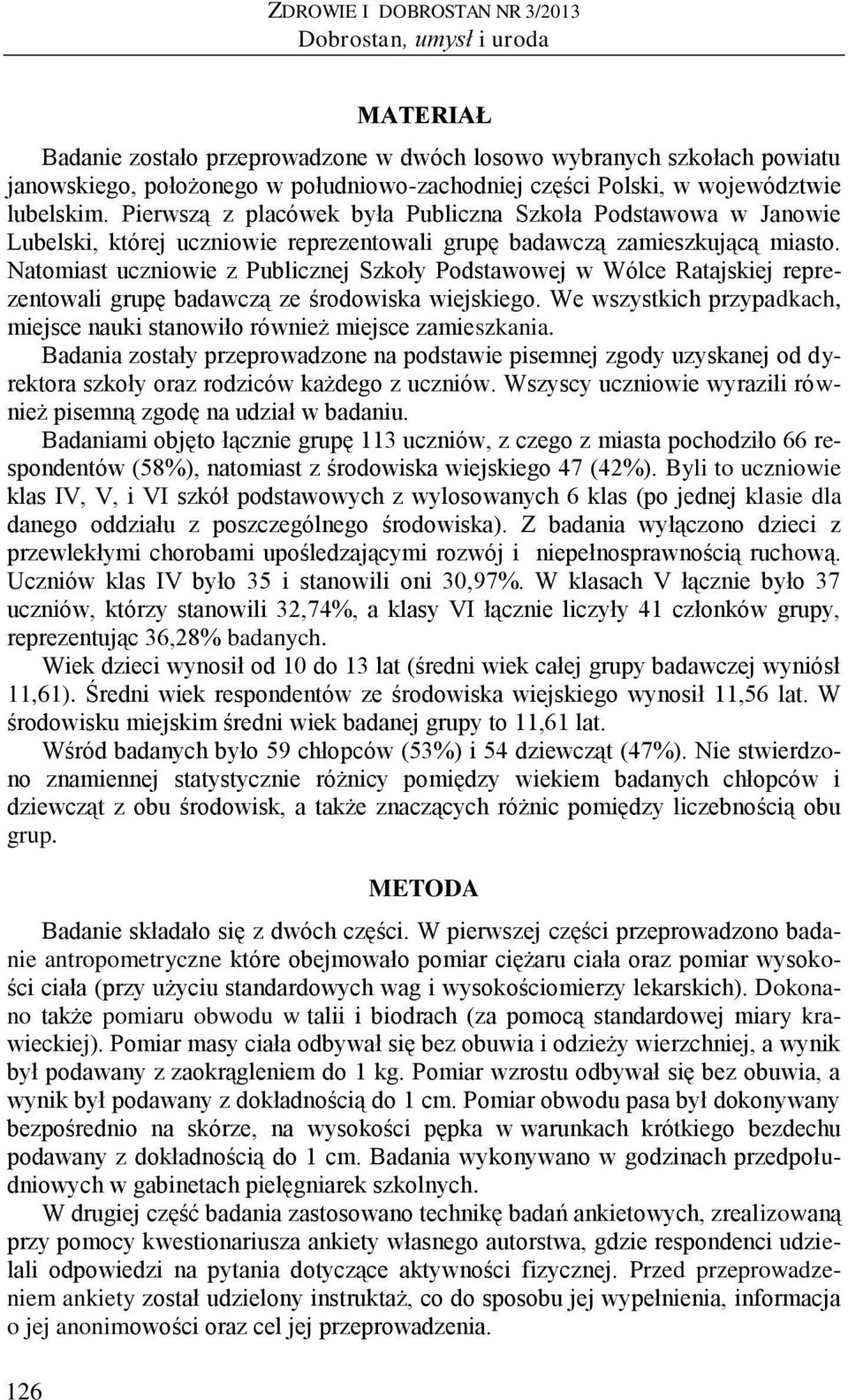 Natomiast uczniowie z Publicznej Szkoły Podstawowej w Wólce Ratajskiej reprezentowali grupę badawczą ze środowiska wiejskiego.