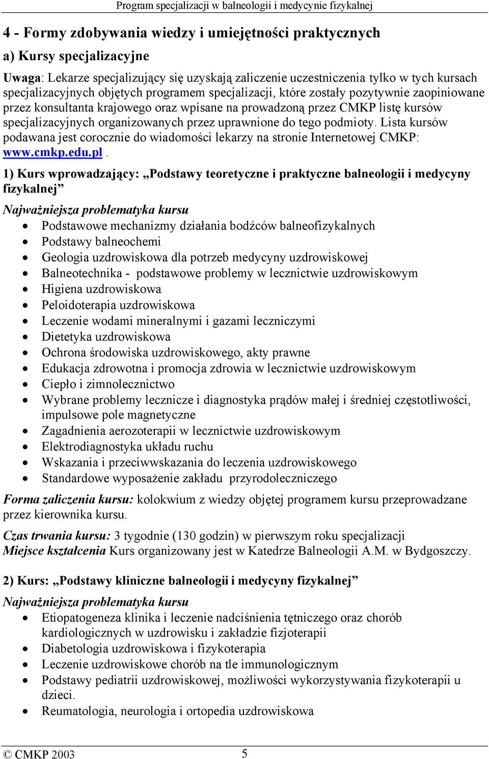 podmioty. Lista kursów podawana jest corocznie do wiadomości lekarzy na stronie Internetowej CMKP: www.cmkp.edu.pl.