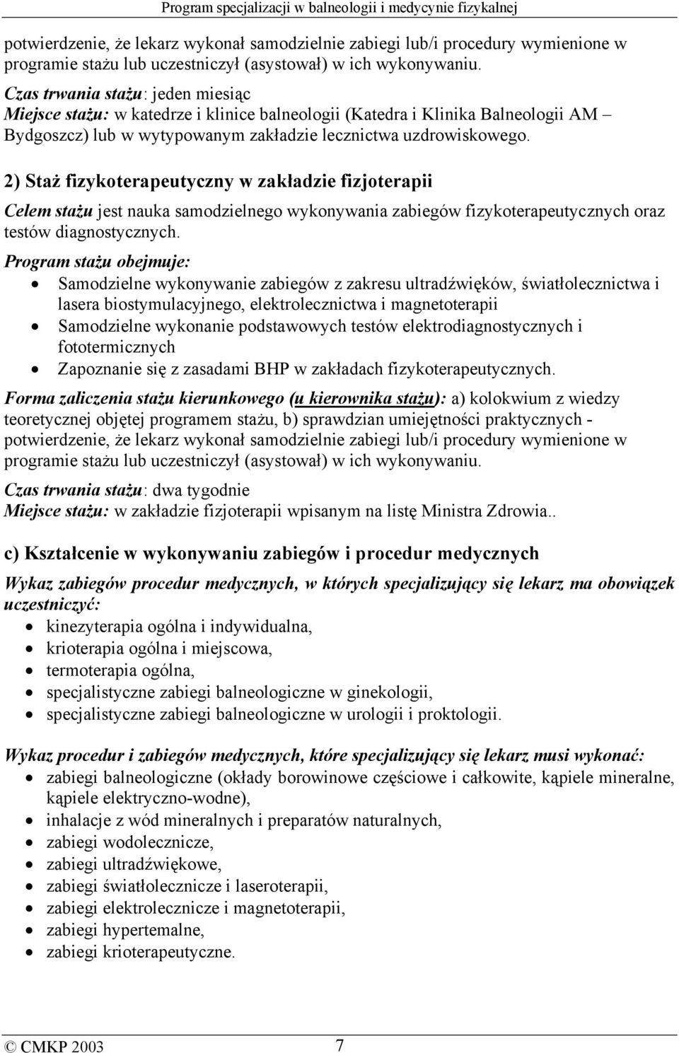 2) Staż fizykoterapeutyczny w zakładzie fizjoterapii Celem stażu jest nauka samodzielnego wykonywania zabiegów fizykoterapeutycznych oraz testów diagnostycznych.