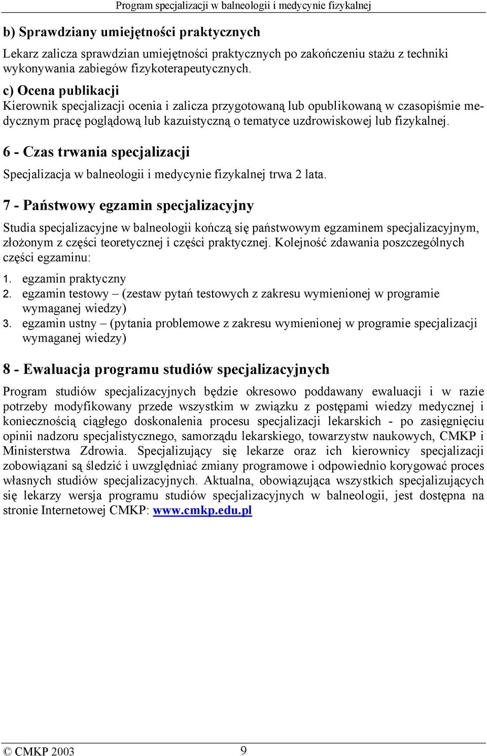 6 - Czas trwania specjalizacji Specjalizacja w balneologii i medycynie fizykalnej trwa 2 lata.