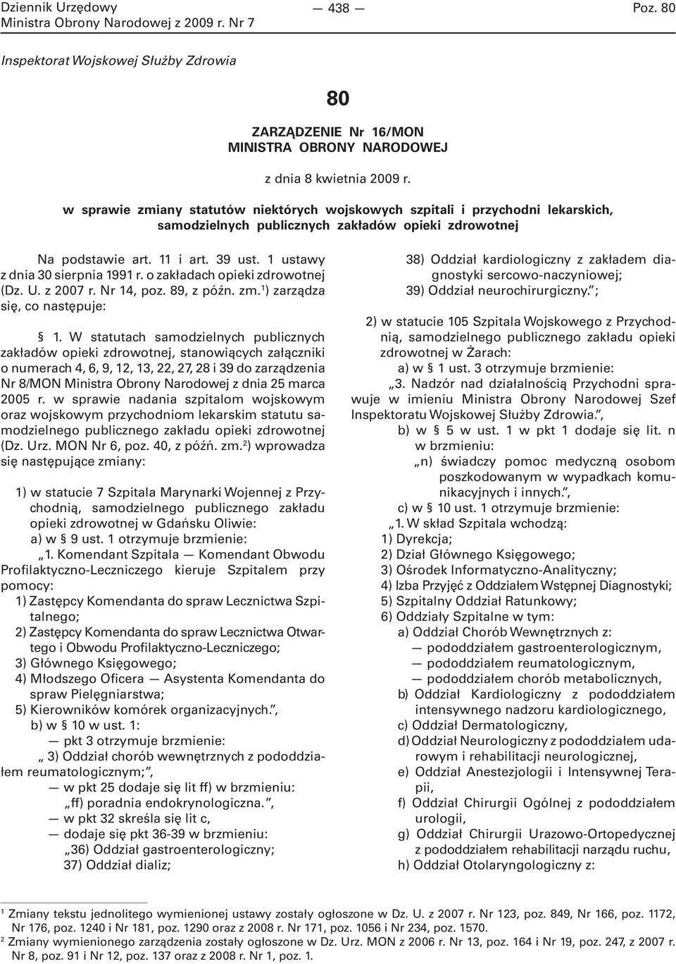 1 ustawy z dnia 30 sierpnia 1991 r. o zakładach opieki zdrowotnej (Dz. U. z 2007 r. Nr 14, poz. 89, z późn. zm. 1 ) zarządza się, co następuje: 1.