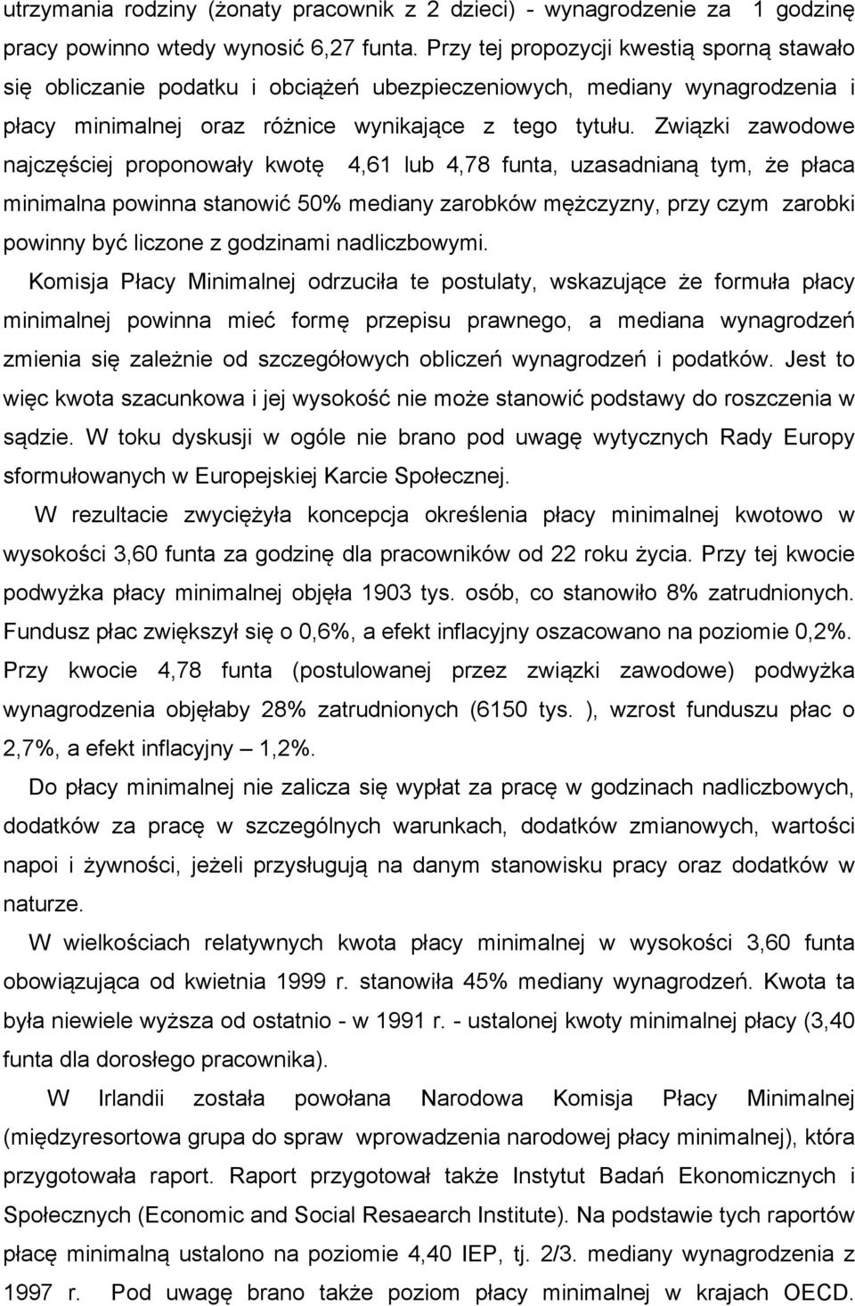 Związki zawodowe najczęściej proponowały kwotę 4,61 lub 4,78 funta, uzasadnianą tym, że płaca minimalna powinna stanowić 50% mediany zarobków mężczyzny, przy czym zarobki powinny być liczone z