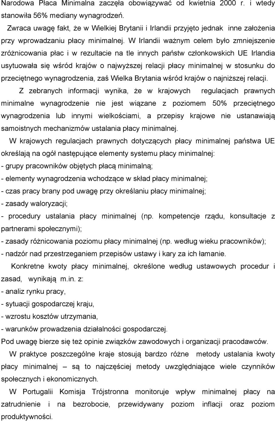 W Irlandii ważnym celem było zmniejszenie zróżnicowania płac i w rezultacie na tle innych państw członkowskich UE Irlandia usytuowała się wśród krajów o najwyższej relacji płacy minimalnej w stosunku