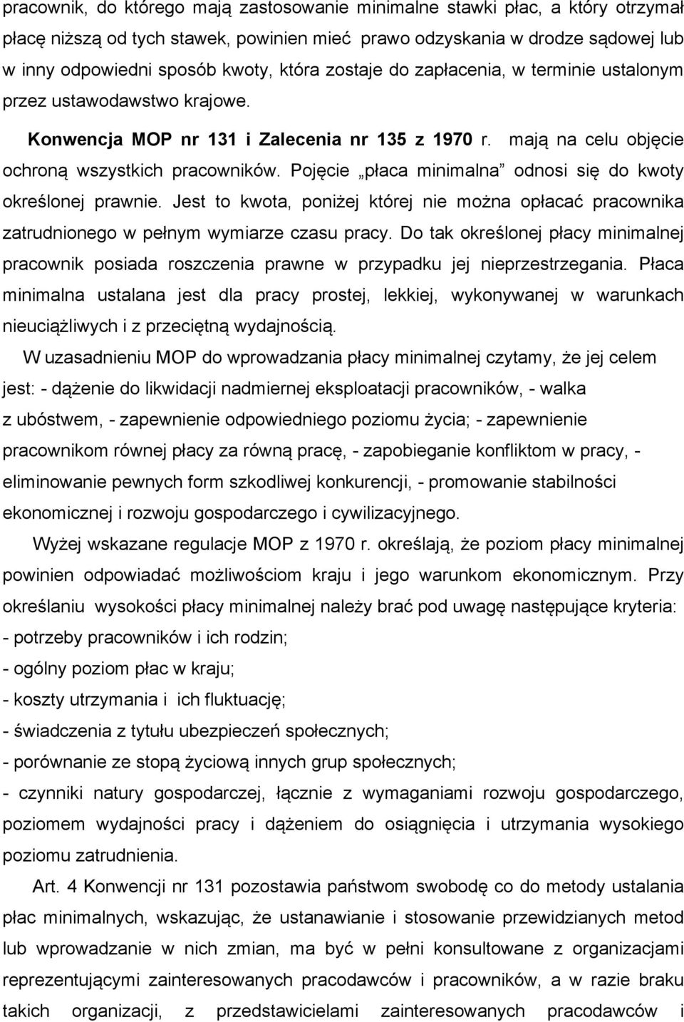 Pojęcie płaca minimalna odnosi się do kwoty określonej prawnie. Jest to kwota, poniżej której nie można opłacać pracownika zatrudnionego w pełnym wymiarze czasu pracy.