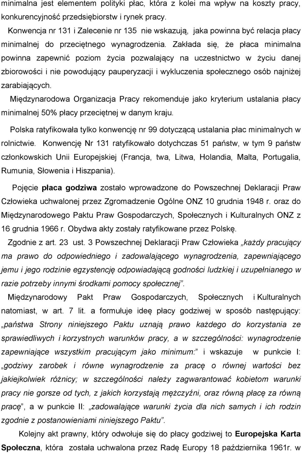 Zakłada się, że płaca minimalna powinna zapewnić poziom życia pozwalający na uczestnictwo w życiu danej zbiorowości i nie powodujący pauperyzacji i wykluczenia społecznego osób najniżej zarabiających.