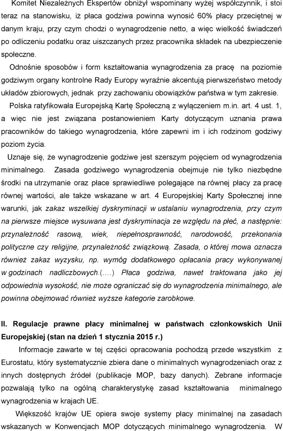 Odnośnie sposobów i form kształtowania wynagrodzenia za pracę na poziomie godziwym organy kontrolne Rady Europy wyraźnie akcentują pierwszeństwo metody układów zbiorowych, jednak przy zachowaniu