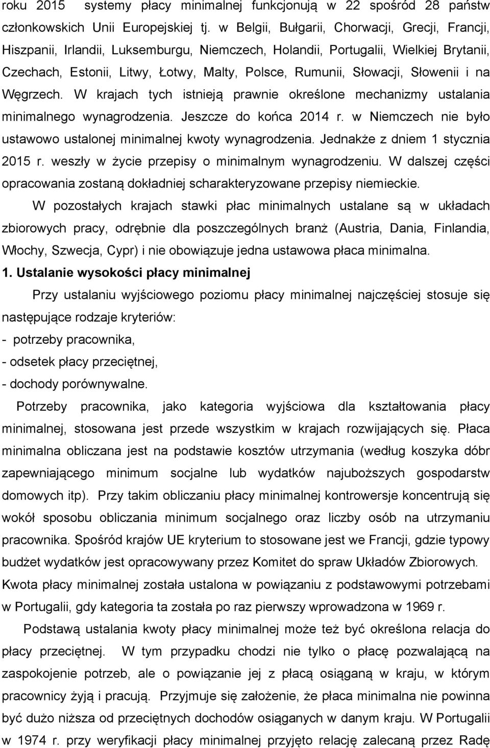 Słowacji, Słowenii i na Węgrzech. W krajach tych istnieją prawnie określone mechanizmy ustalania minimalnego wynagrodzenia. Jeszcze do końca 2014 r.