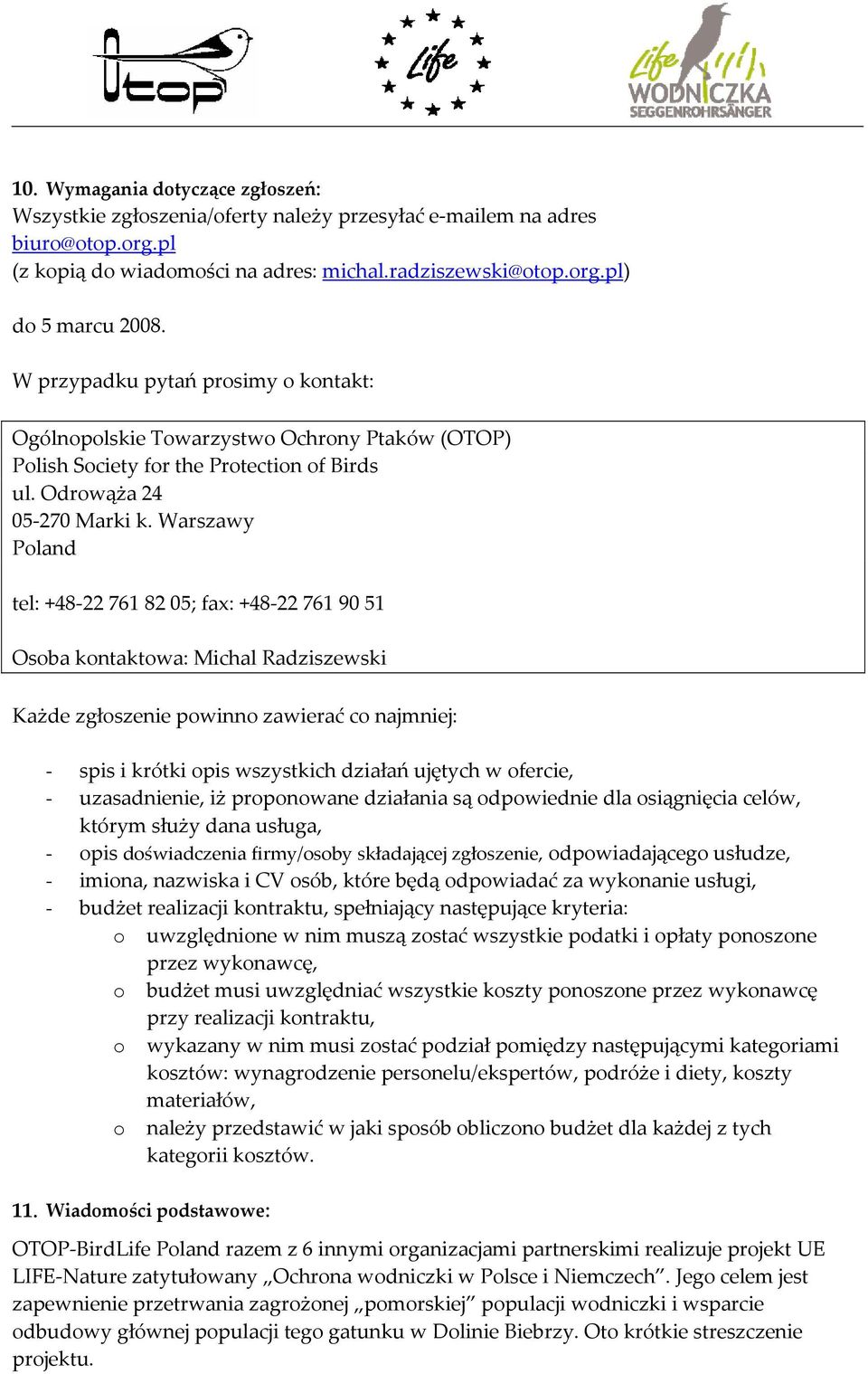 Warszawy Poland tel: +48-22 761 82 05; fax: +48-22 761 90 51 Osoba kontaktowa: Michal Radziszewski Każde zgłoszenie powinno zawierać co najmniej: - spis i krótki opis wszystkich działań ujętych w