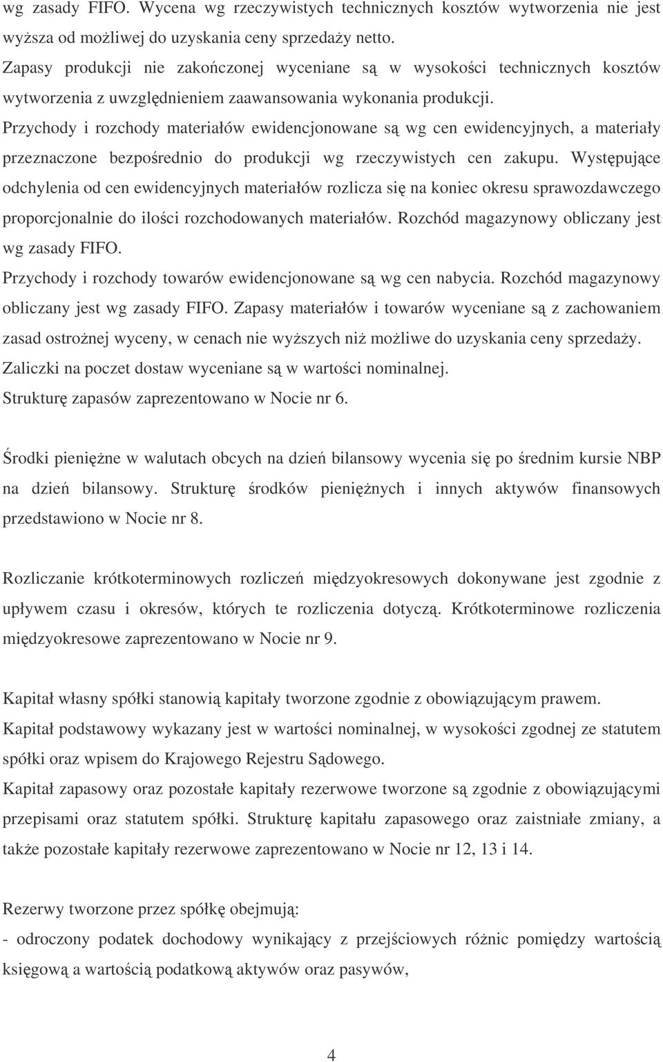 Przychody i rozchody materiałów ewidencjonowane s wg cen ewidencyjnych, a materiały przeznaczone bezporednio do produkcji wg rzeczywistych cen zakupu.