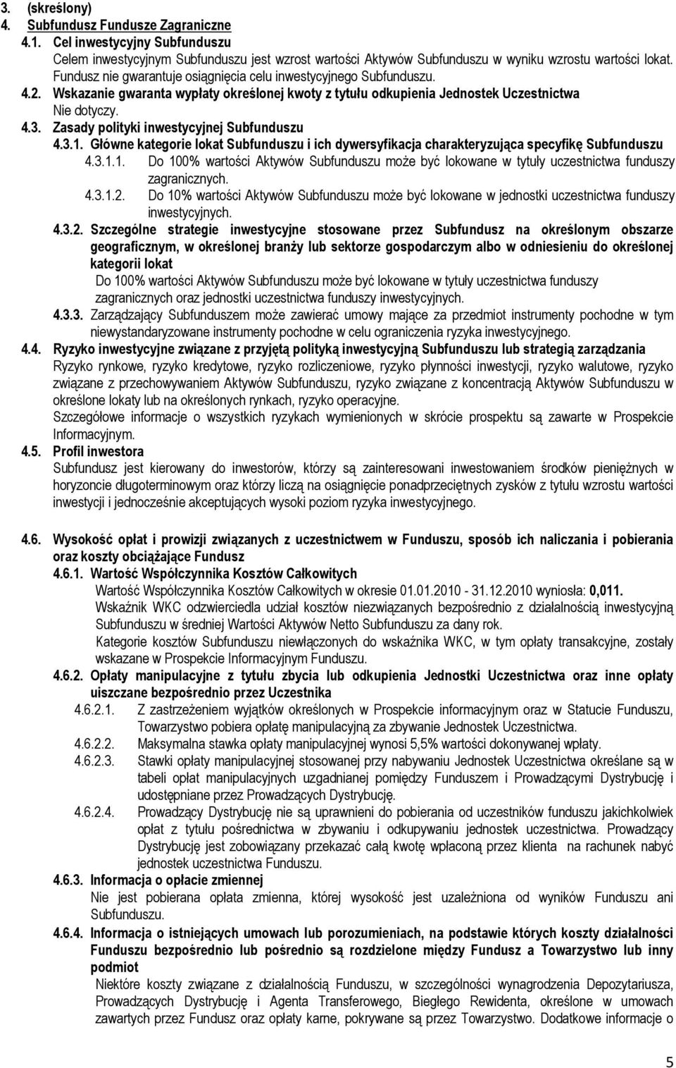 Zasady polityki inwestycyjnej Subfunduszu 4.3.1. Główne kategorie lokat Subfunduszu i ich dywersyfikacja charakteryzująca specyfikę Subfunduszu 4.3.1.1. Do 100% wartości Aktywów Subfunduszu może być lokowane w tytuły uczestnictwa funduszy zagranicznych.