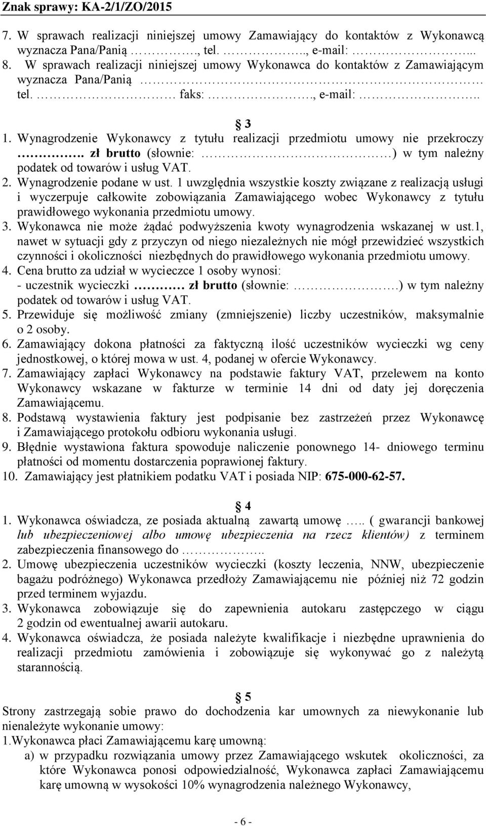 Wynagrodzenie Wykonawcy z tytułu realizacji przedmiotu umowy nie przekroczy. zł brutto (słownie: ) w tym należny podatek od towarów i usług VAT. 2. Wynagrodzenie podane w ust.