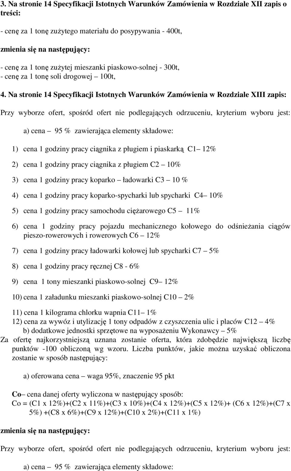 Na stronie 14 Specyfikacji Istotnych Warunków Zamówienia w Rozdziale XIII zapis: Przy wyborze ofert, spośród ofert nie podlegających odrzuceniu, kryterium wyboru jest: a) cena 95 % zawierająca