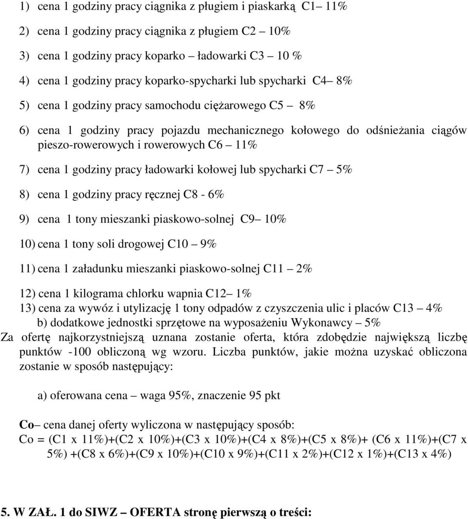 C6 11% 7) cena 1 godziny pracy ładowarki kołowej lub spycharki C7 5% 8) cena 1 godziny pracy ręcznej C8-6% 9) cena 1 tony mieszanki piaskowo-solnej C9 10% 10) cena 1 tony soli drogowej C10 9% 11)