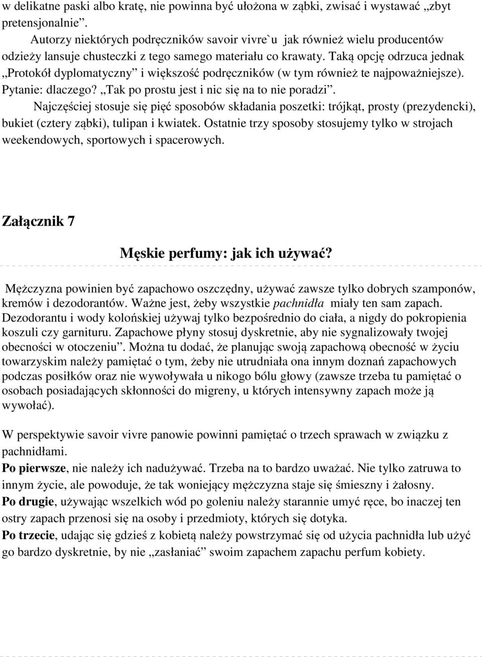 Taką opcję odrzuca jednak Protokół dyplomatyczny i większość podręczników (w tym również te najpoważniejsze). Pytanie: dlaczego? Tak po prostu jest i nic się na to nie poradzi.