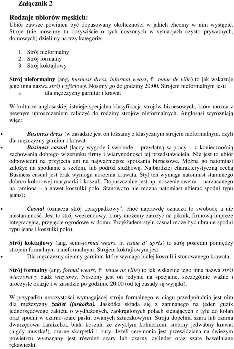 Strój koktajlowy Strój nieformalny (ang, business dress, informal wears, fr. tenue de ville) to jak wskazuje jego inna nazwa strój wyjściowy. Nosimy go do godziny 20:00.