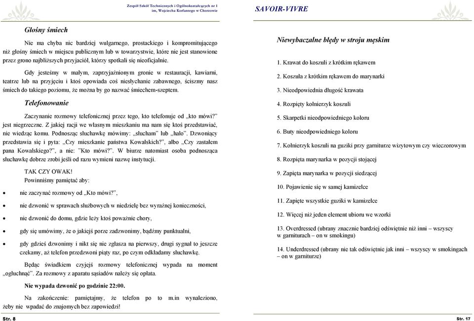 Gdy jesteśmy w małym, zaprzyjaźnionym gronie w restauracji, kawiarni, teatrze lub na przyjęciu i ktoś opowiada coś niesłychanie zabawnego, ściszmy nasz śmiech do takiego poziomu, że można by go