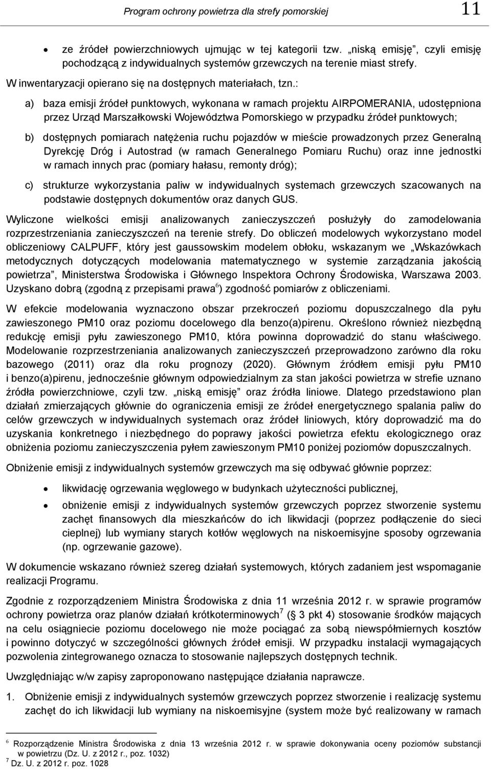 : a) baza emisji źródeł punktowych, wykonana w ramach projektu AIRPOMERANIA, udostępniona przez Urząd Marszałkowski Województwa Pomorskiego w przypadku źródeł punktowych; b) dostępnych pomiarach