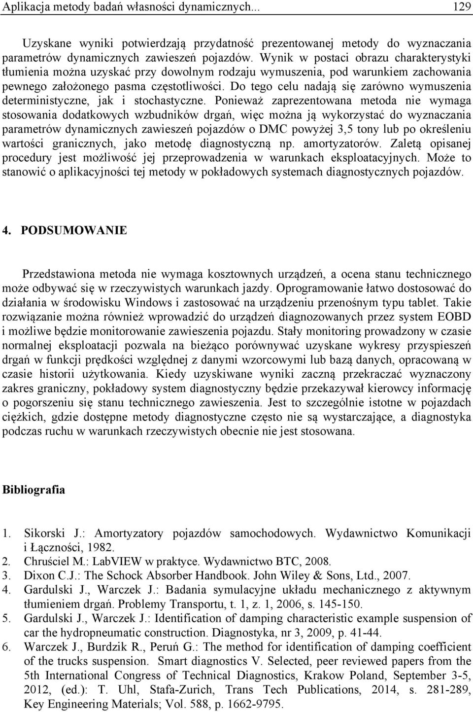 Do tego celu nadają sę zarówno wymuszena determnstyczne, jak stochastyczne.