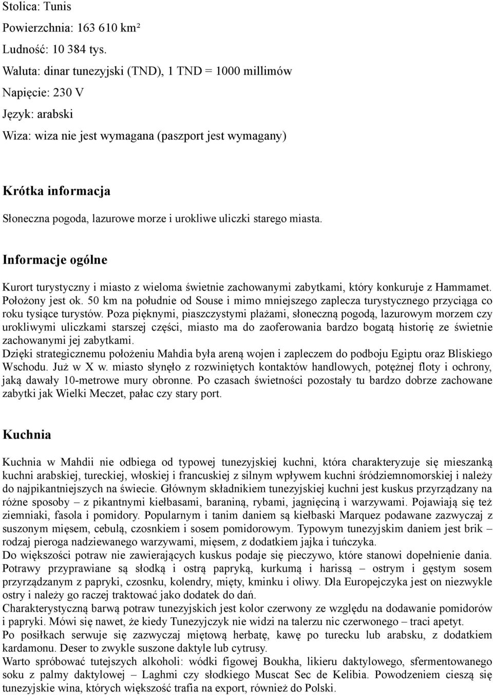 urokliwe uliczki starego miasta. Informacje ogólne Kurort turystyczny i miasto z wieloma świetnie zachowanymi zabytkami, który konkuruje z Hammamet. Położony jest ok.