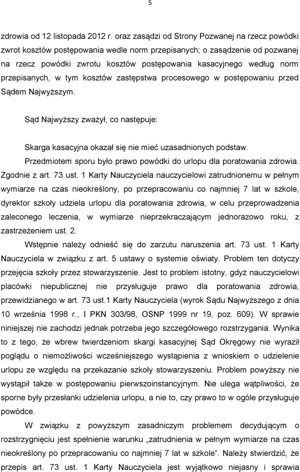 przepisanych, w tym kosztów zastępstwa procesowego w postępowaniu przed Sądem Najwyższym. Sąd Najwyższy zważył, co następuje: Skarga kasacyjna okazał się nie mieć uzasadnionych podstaw.