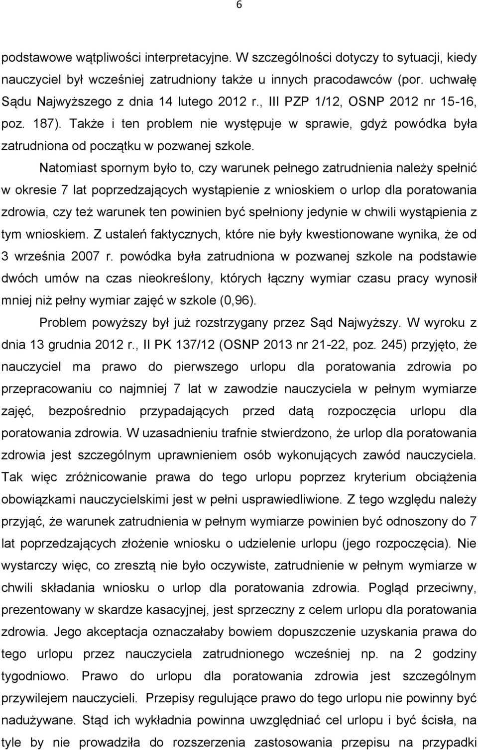 Także i ten problem nie występuje w sprawie, gdyż powódka była zatrudniona od początku w pozwanej szkole.