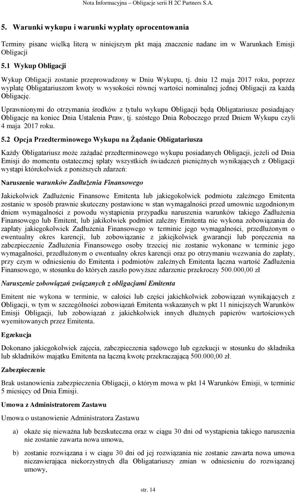 dniu 12 maja 2017 roku, poprzez wypłatę Obligatariuszom kwoty w wysokości równej wartości nominalnej jednej Obligacji za każdą Obligację.