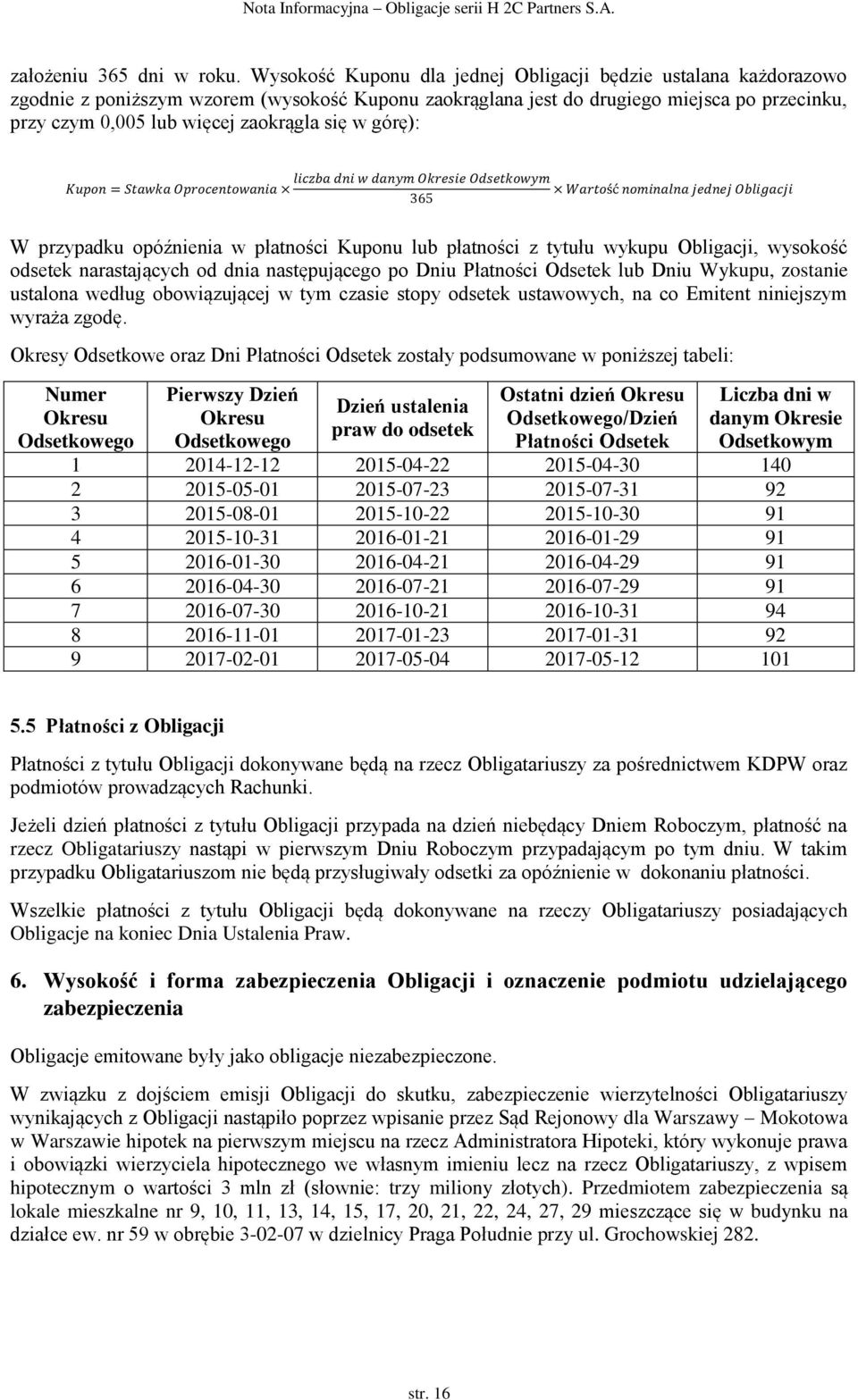 się w górę): W przypadku opóźnienia w płatności Kuponu lub płatności z tytułu wykupu Obligacji, wysokość odsetek narastających od dnia następującego po Dniu Płatności Odsetek lub Dniu Wykupu,