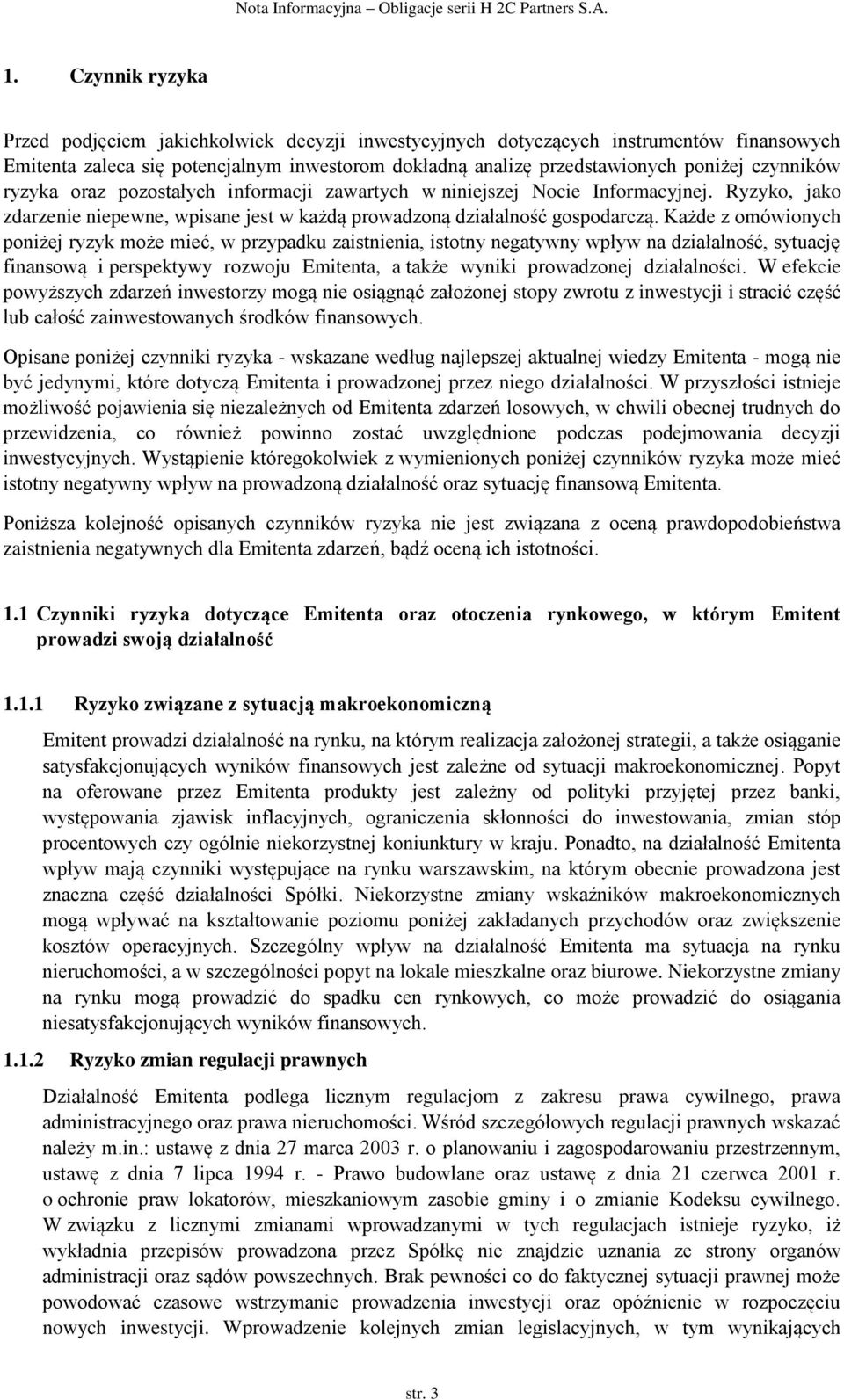 Każde z omówionych poniżej ryzyk może mieć, w przypadku zaistnienia, istotny negatywny wpływ na działalność, sytuację finansową i perspektywy rozwoju Emitenta, a także wyniki prowadzonej działalności.