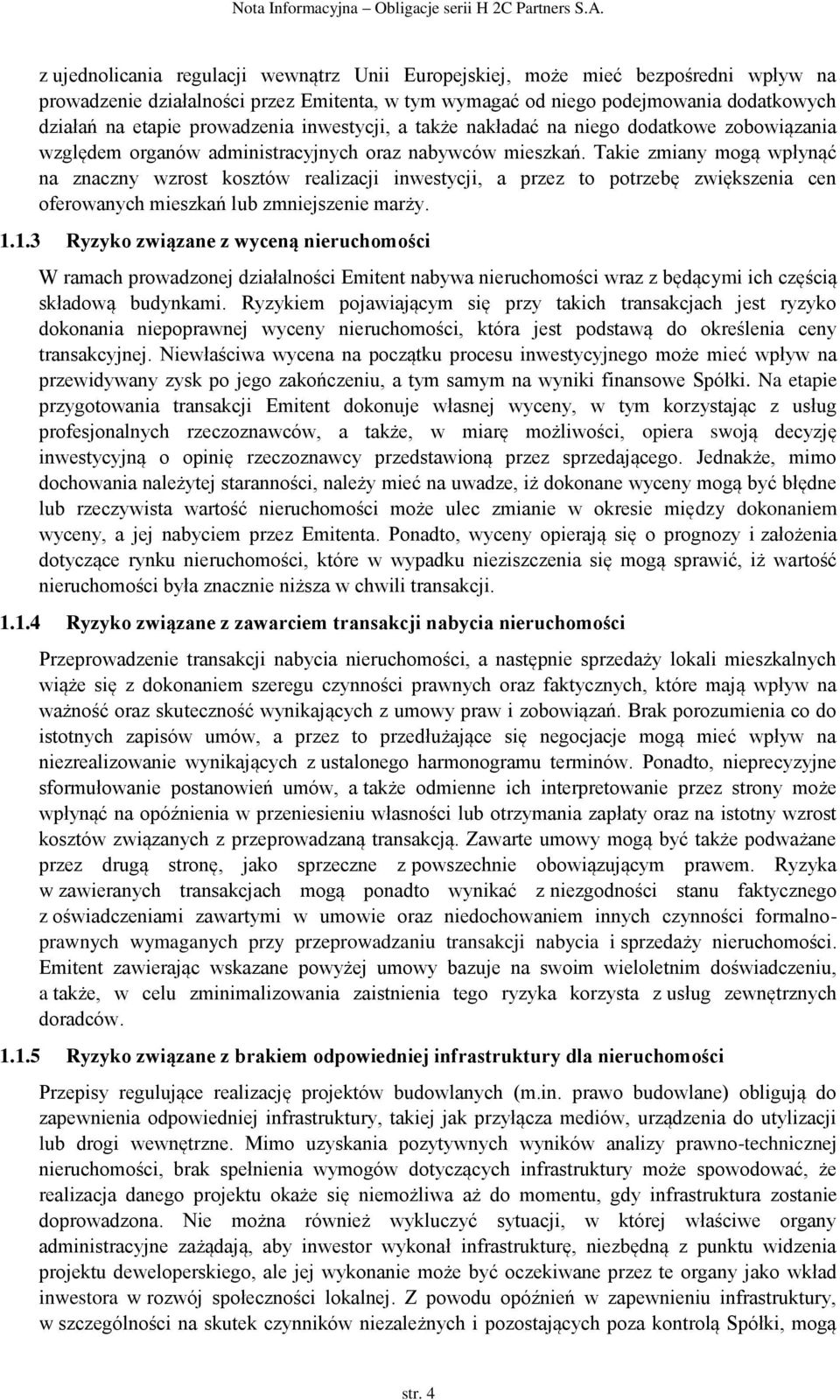 Takie zmiany mogą wpłynąć na znaczny wzrost kosztów realizacji inwestycji, a przez to potrzebę zwiększenia cen oferowanych mieszkań lub zmniejszenie marży. 1.