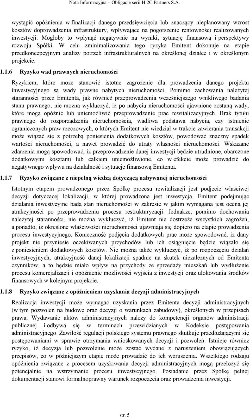 W celu zminimalizowania tego ryzyka Emitent dokonuje na etapie przedkoncepcyjnym analizy potrzeb infrastrukturalnych na określonej działce i w określonym projekcie. 1.