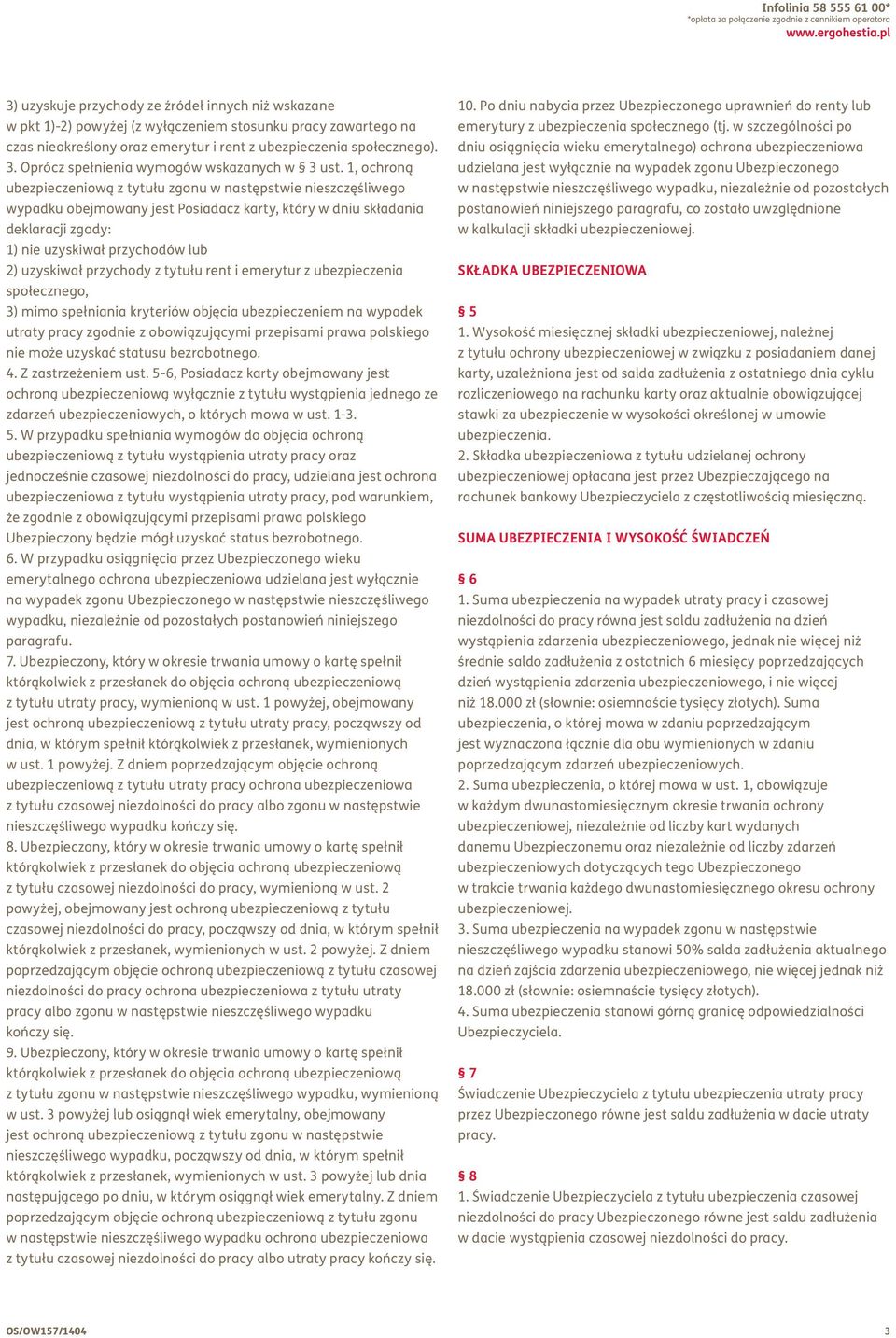 1, ochroną ubezpieczeniową z tytułu zgonu w następstwie nieszczęśliwego wypadku obejmowany jest Posiadacz karty, który w dniu składania deklaracji zgody: 1) nie uzyskiwał przychodów lub 2) uzyskiwał