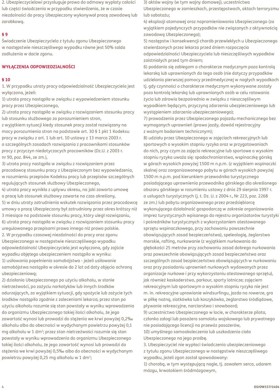 W przypadku utraty pracy odpowiedzialność Ubezpieczyciela jest wyłączona, jeżeli: 1) utrata pracy nastąpiła w związku z wypowiedzeniem stosunku pracy przez Ubezpieczonego, 2) utrata pracy nastąpiła w