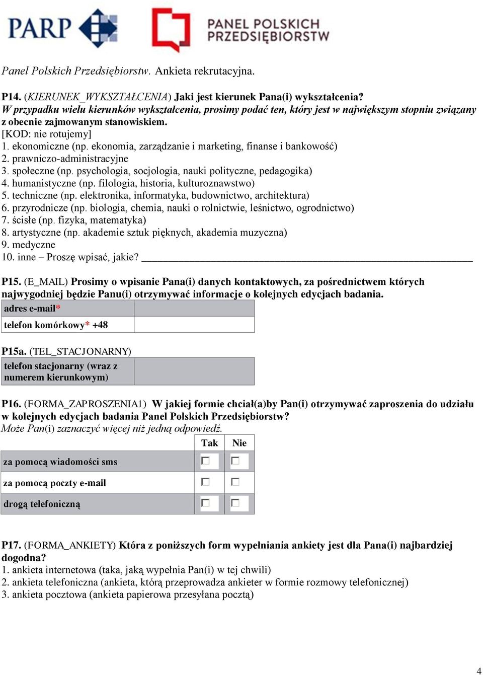 ekonomia, zarządzanie i marketing, finanse i bankowość) 2. prawniczo-administracyjne 3. społeczne (np. psychologia, socjologia, nauki polityczne, pedagogika) 4. humanistyczne (np.