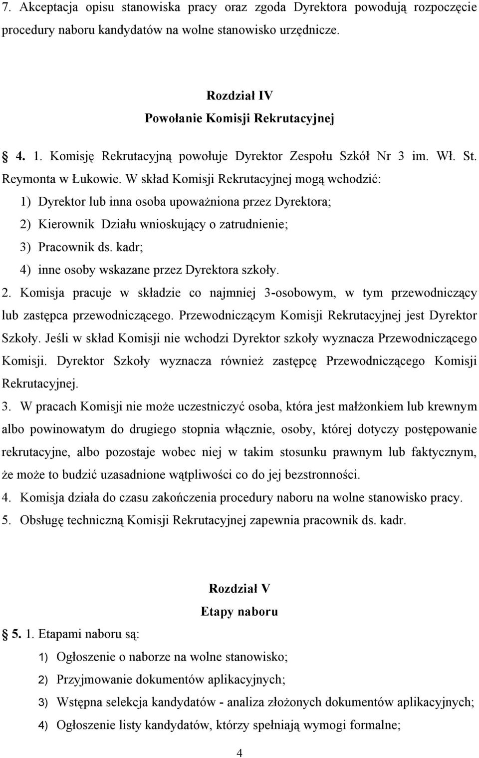 W skład Komisji Rekrutacyjnej mogą wchodzić: 1) Dyrektor lub inna osoba upoważniona przez Dyrektora; 2) Kierownik Działu wnioskujący o zatrudnienie; 3) Pracownik ds.